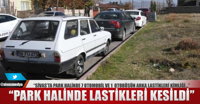 Sivas’ta Park Halindeki Araçların Lastikleri Kesildi