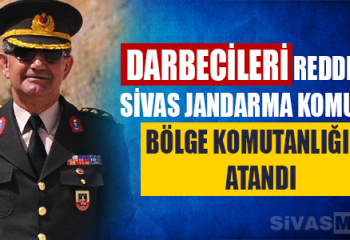 Sivas’ta Darbeyi Reddeden Jandarma Komutanı Bölge Komutanlığına Atandı