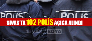 Sivas’ta 102 Polis Açığa Alındı